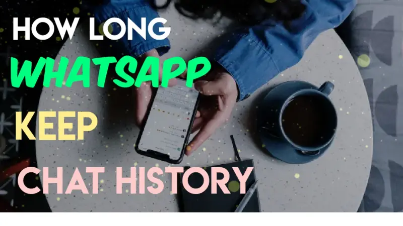 how-long-does-whatsapp-keep-chat-histor